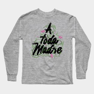 A toda madre Long Sleeve T-Shirt